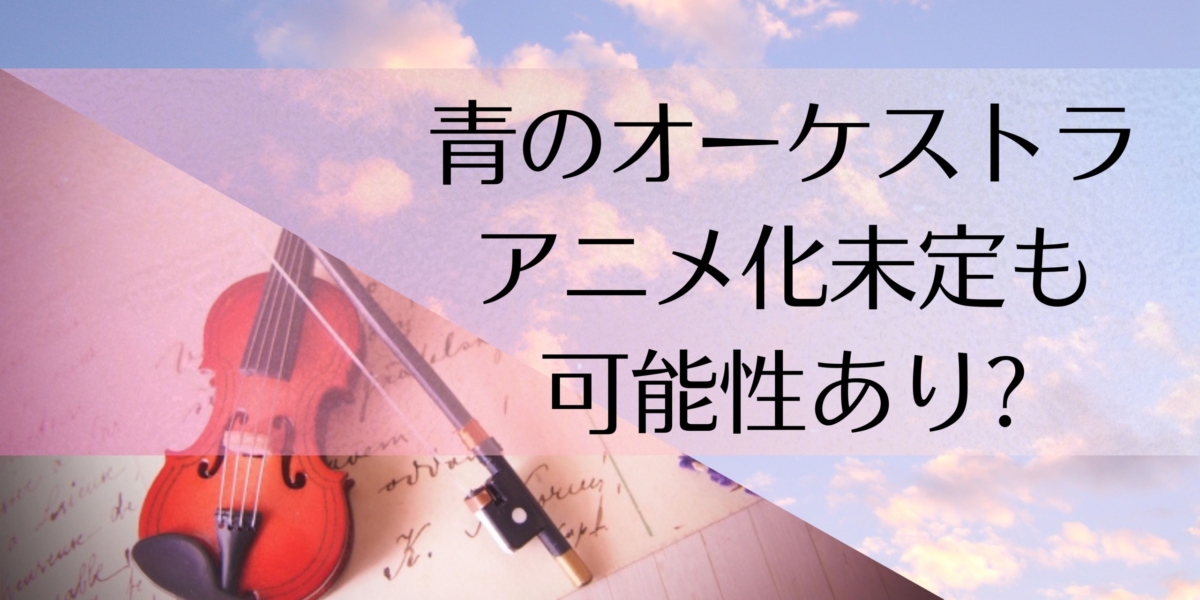 青のオーケストラはアニメ化未定も可能性あり 無料で読む方法も紹介 くらし便利帖